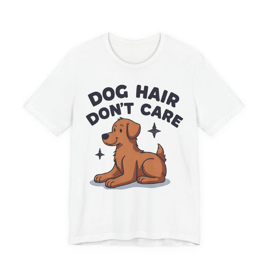 Dog Hair Don't Care Tee, Unisex T-Shirt, Funny Pet Lover Gift, Casual Everyday Wear, Gifts for Dog Owners, Animal Rescue Support