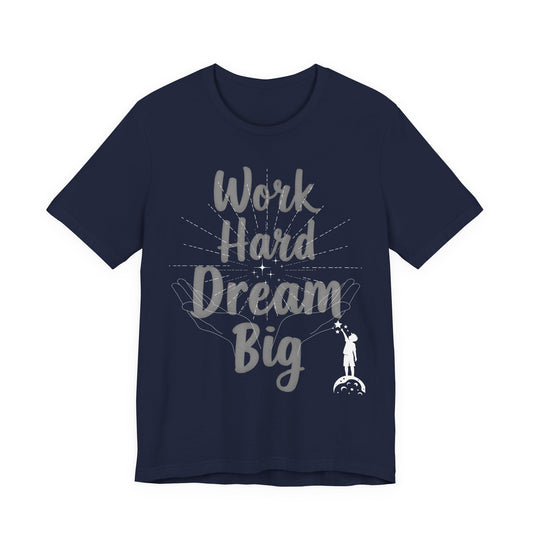 Inspirational Tee: Work Hard Dream Big T-Shirt for Motivational Gifting, Casual Wear, Fitness, Graduation, Daily Inspiration