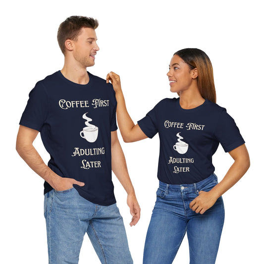 Coffee First Adulting Later Unisex Tee, Funny T-Shirt, Coffee Lover Gift, Casual Wear, Perfect for Birthdays, Gifts for Him/Her
