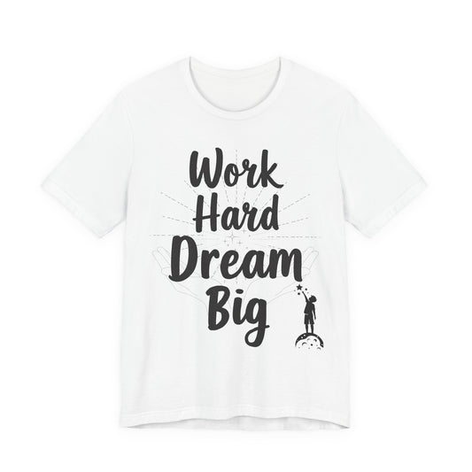 Inspirational Tee: Work Hard Dream Big T-Shirt for Motivational Gifting, Casual Wear, Fitness, Graduation, Daily Inspiration